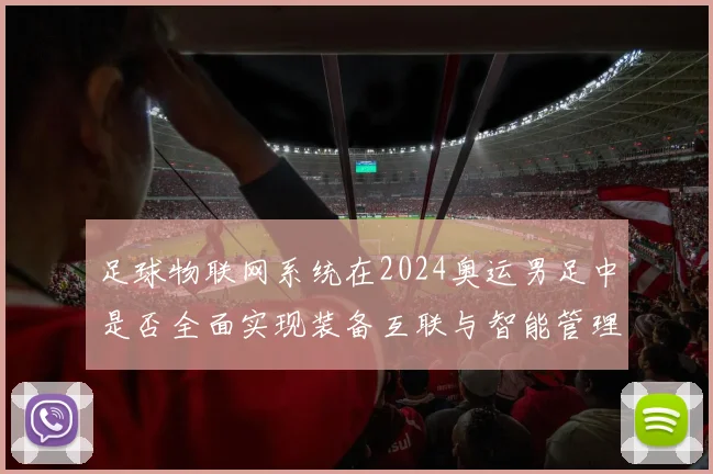 足球物联网系统在2024奥运男足中是否全面实现装备互联与智能管理